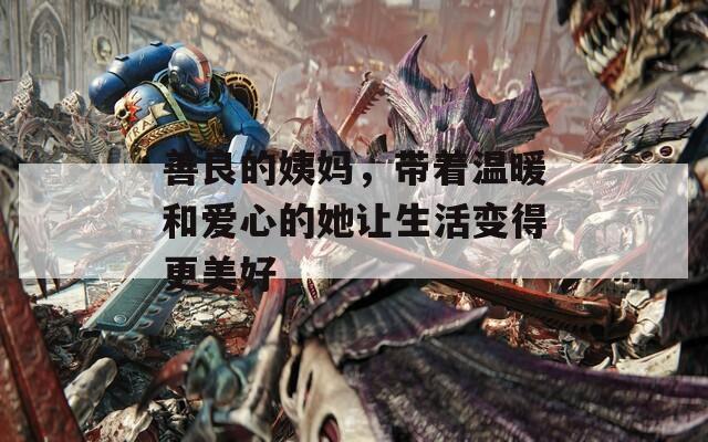 善良的姨妈，带着温暖和爱心的她让生活变得更美好