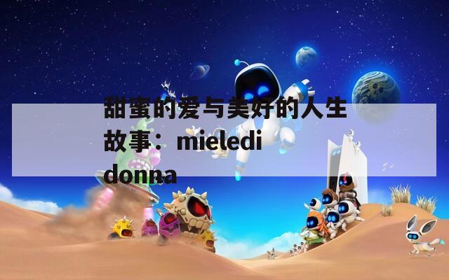 甜蜜的爱与美好的人生故事：mieledidonna