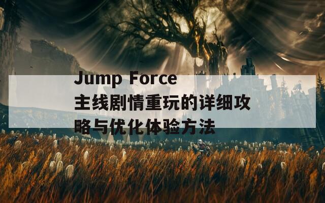 Jump Force主线剧情重玩的详细攻略与优化体验方法