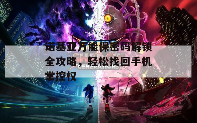 诺基亚万能保密码解锁全攻略，轻松找回手机掌控权