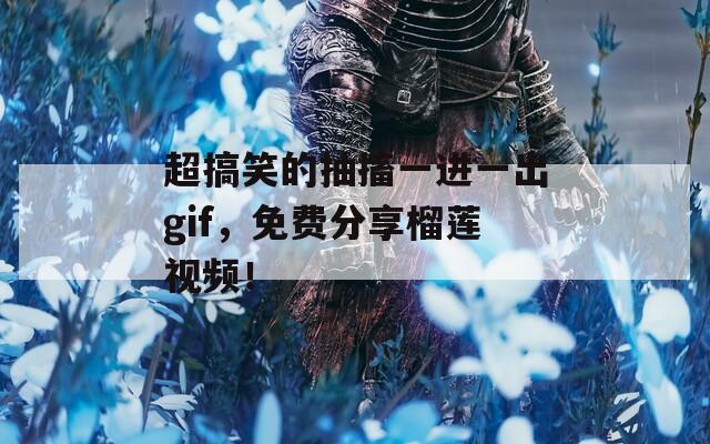 超搞笑的抽搐一进一出gif，免费分享榴莲视频！