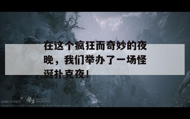 在这个疯狂而奇妙的夜晚，我们举办了一场怪诞扑克夜！