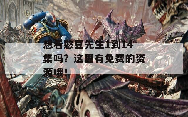 想看憨豆先生1到14集吗？这里有免费的资源哦！