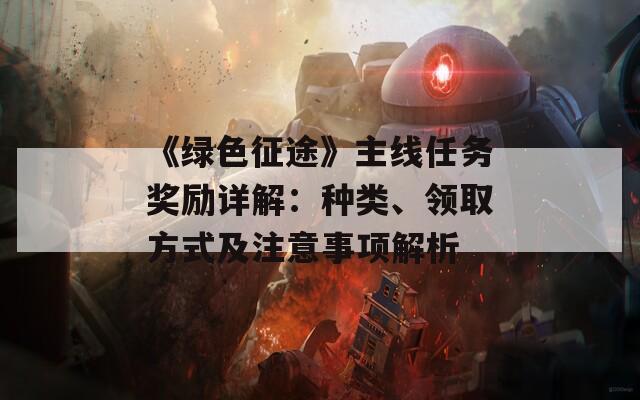 《绿色征途》主线任务奖励详解：种类、领取方式及注意事项解析
