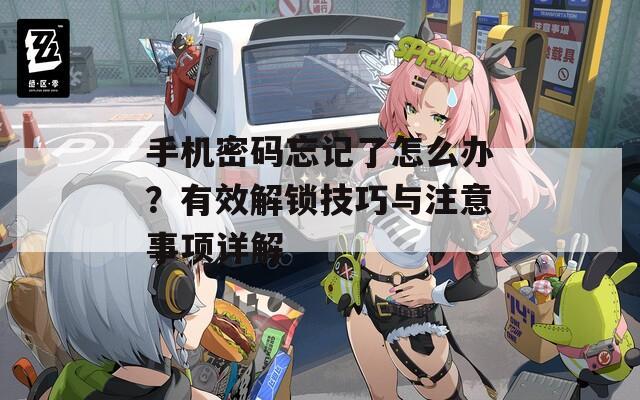 手机密码忘记了怎么办？有效解锁技巧与注意事项详解