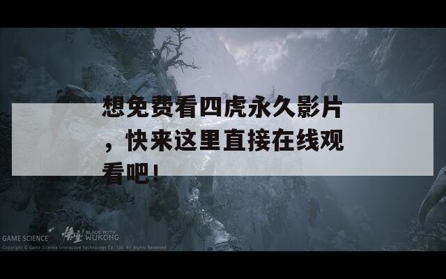 想免费看四虎永久影片，快来这里直接在线观看吧！