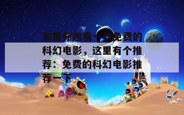 如果你想看一些免费的科幻电影，这里有个推荐：免费的科幻电影推荐一下