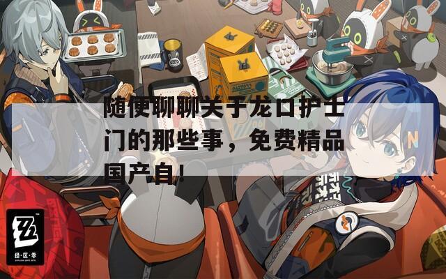 随便聊聊关于龙口护士门的那些事，免费精品国产自！