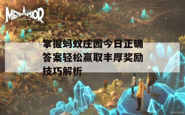 掌握蚂蚁庄园今日正确答案轻松赢取丰厚奖励技巧解析