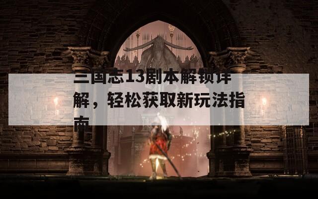 三国志13剧本解锁详解，轻松获取新玩法指南