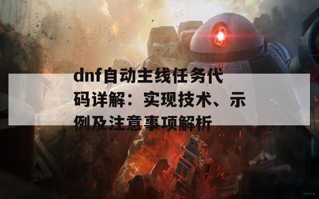 dnf自动主线任务代码详解:实现技术、示例及注意事项解析 dnf自动主线任务代码详解:实现技术、示例及注意事项解析
