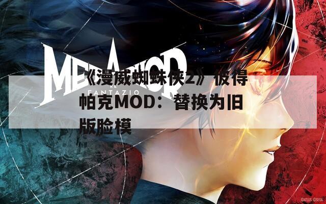 《漫威蜘蛛侠2》彼得帕克MOD：替换为旧版脸模