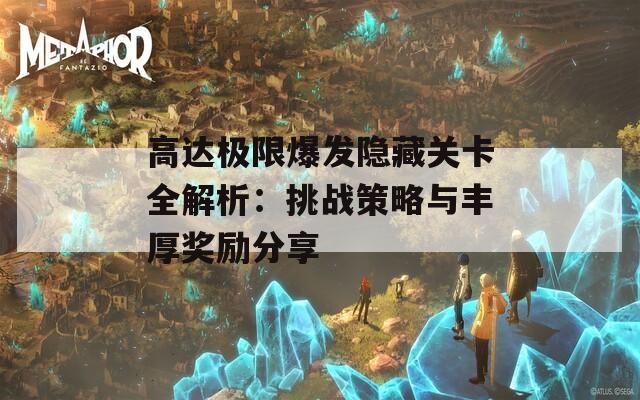 高达极限爆发隐藏关卡全解析：挑战策略与丰厚奖励分享