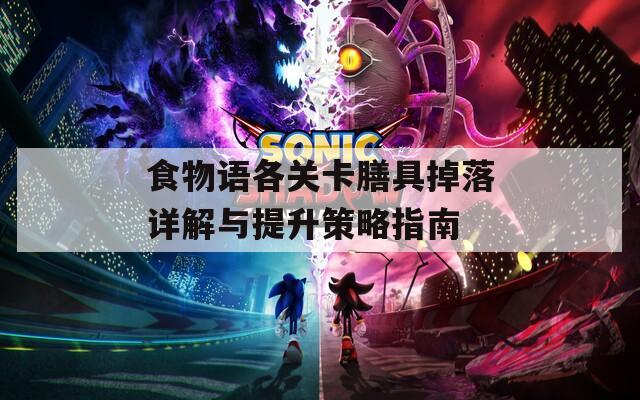 食物语各关卡膳具掉落详解与提升策略指南
