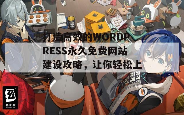 打造高效的WORDPRESS永久免费网站建设攻略，让你轻松上手