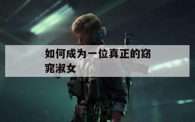 如何成为一位真正的窈窕淑女