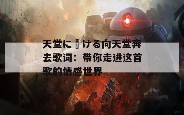天堂に駆ける向天堂奔去歌词：带你走进这首歌的情感世界