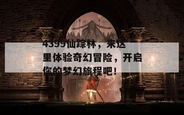 4399仙踪林，来这里体验奇幻冒险，开启你的梦幻旅程吧！