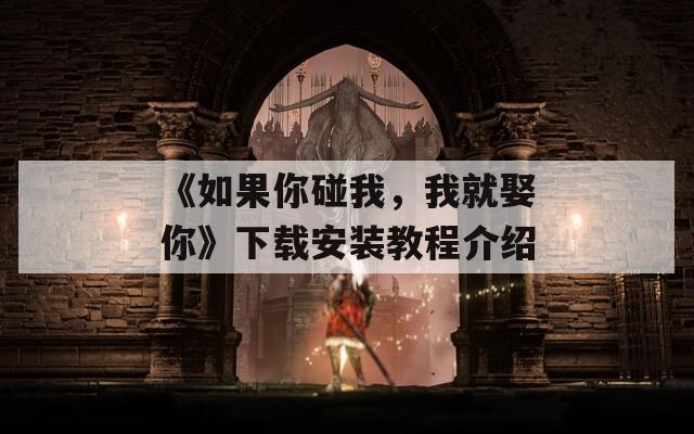 《如果你碰我，我就娶你》下载安装教程介绍
