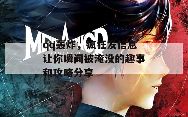 qq轰炸，疯狂发信息让你瞬间被淹没的趣事和攻略分享