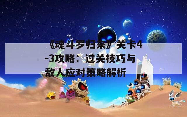《魂斗罗归来》关卡4-3攻略：过关技巧与敌人应对策略解析