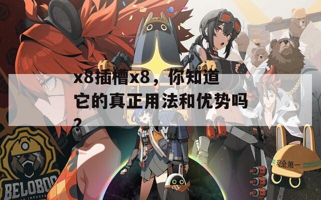 x8插槽x8，你知道它的真正用法和优势吗？