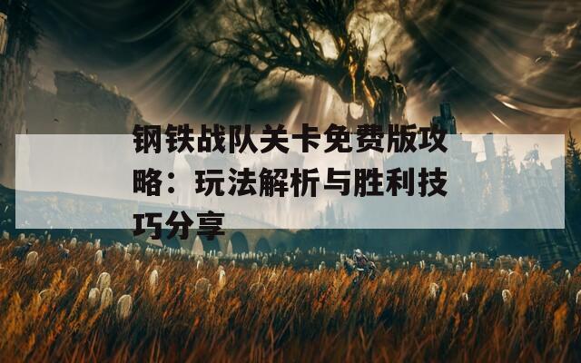 钢铁战队关卡免费版攻略：玩法解析与胜利技巧分享