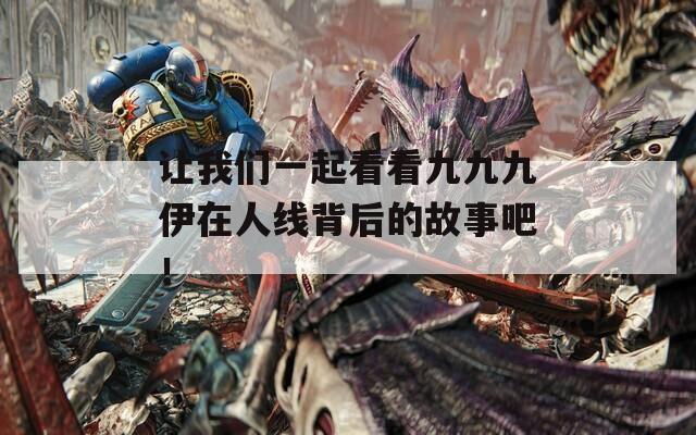 让我们一起看看九九九伊在人线背后的故事吧！