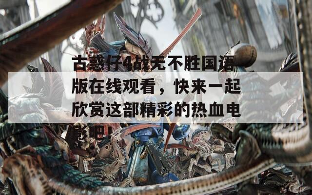 古惑仔4战无不胜国语版在线观看，快来一起欣赏这部精彩的热血电影吧！