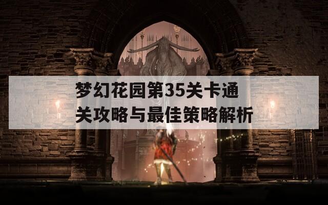 梦幻花园第35关卡通关攻略与最佳策略解析