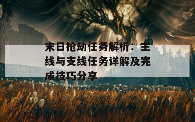 末日抢劫任务解析：主线与支线任务详解及完成技巧分享