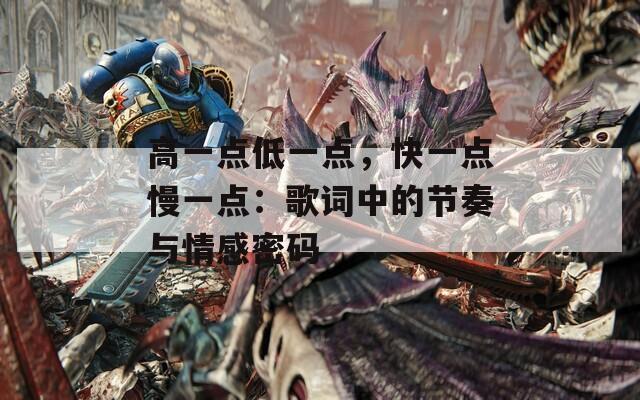 高一点低一点，快一点慢一点：歌词中的节奏与情感密码