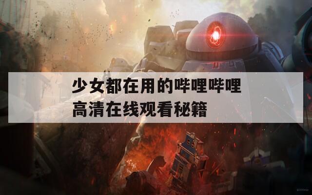 少女都在用的哔哩哔哩高清在线观看秘籍