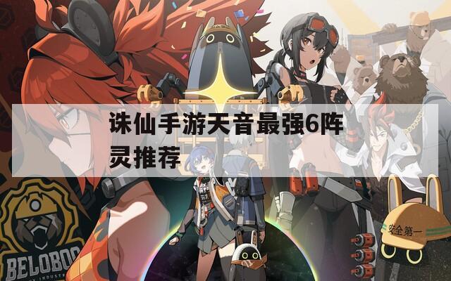 诛仙手游天音最强6阵灵推荐