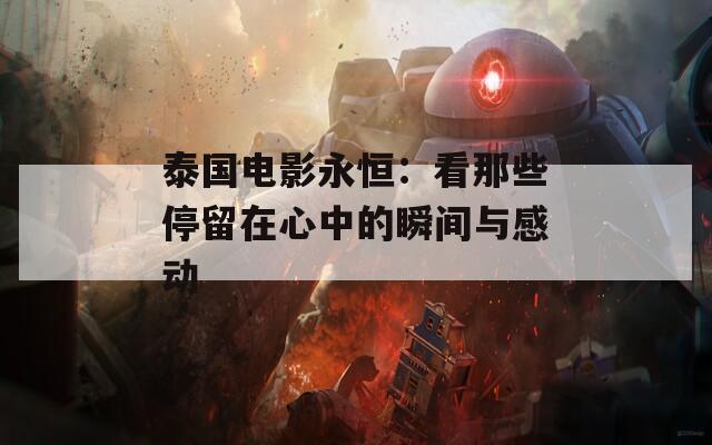 泰国电影永恒：看那些停留在心中的瞬间与感动