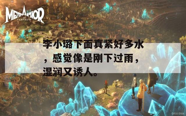 李小璐下面真紧好多水，感觉像是刚下过雨，湿润又诱人。