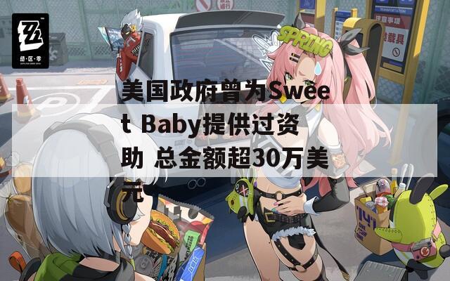 美国政府曾为Sweet Baby提供过资助 总金额超30万美元
