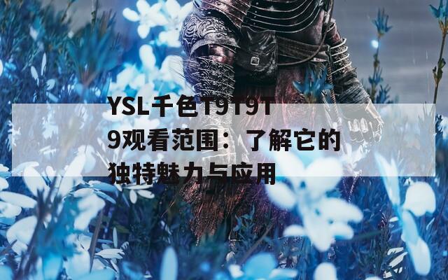 YSL千色T9T9T9观看范围：了解它的独特魅力与应用