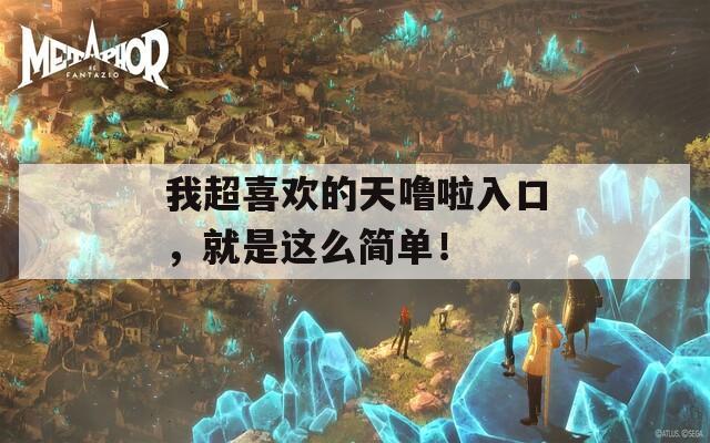 我超喜欢的天噜啦入口，就是这么简单！