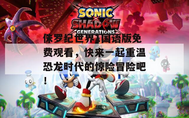 侏罗纪世界1国语版免费观看，快来一起重温恐龙时代的惊险冒险吧！