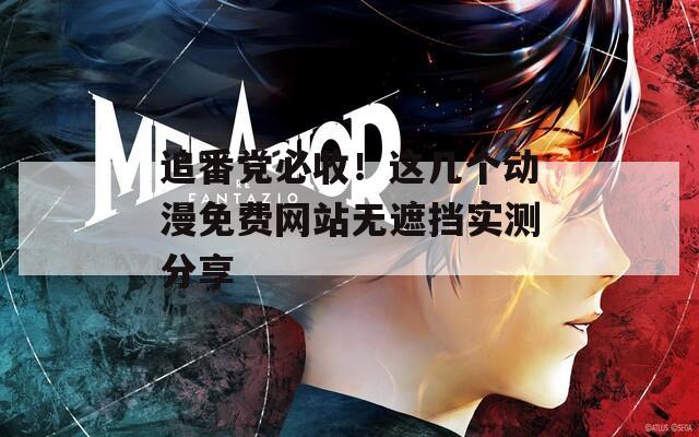 追番党必收！这几个动漫免费网站无遮挡实测分享