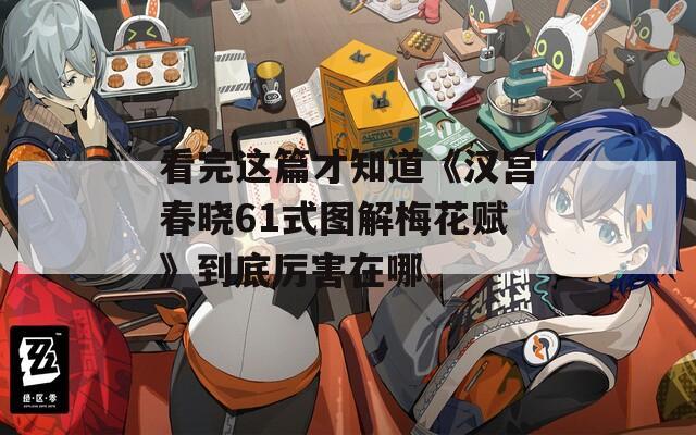 看完这篇才知道《汉宫春晓61式图解梅花赋》到底厉害在哪