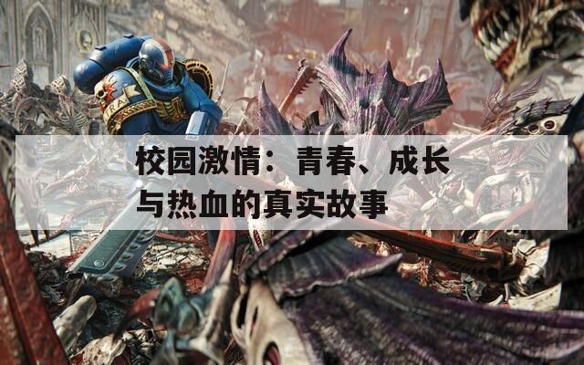 校园激情：青春、成长与热血的真实故事