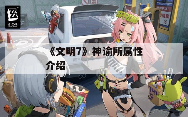 《文明7》神谕所属性介绍