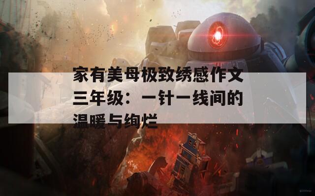 家有美母极致绣感作文三年级：一针一线间的温暖与绚烂