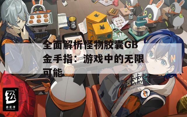 全面解析怪物胶囊GB金手指：游戏中的无限可能