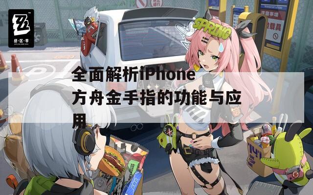 全面解析iPhone方舟金手指的功能与应用