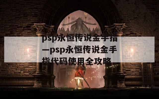 psp永恒传说金手指—psp永恒传说金手指代码使用全攻略