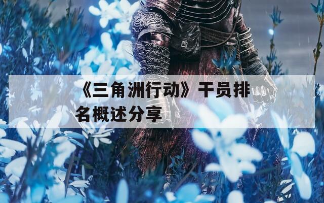 《三角洲行动》干员排名概述分享