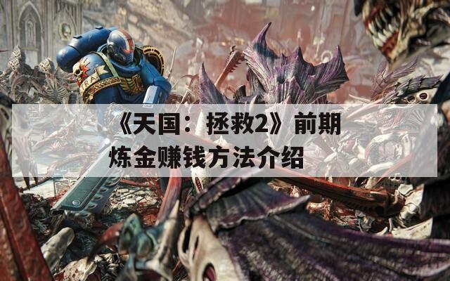 《天国：拯救2》前期炼金赚钱方法介绍